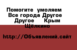 Помогите, умоляем. - Все города Другое » Другое   . Крым,Щёлкино